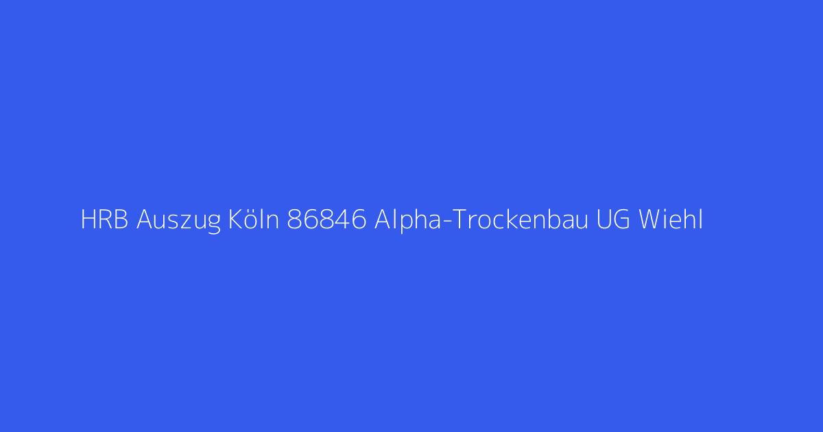 HRB Auszug Köln 86846 Alpha-Trockenbau UG Wiehl